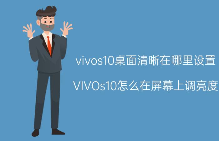 vivos10桌面清晰在哪里设置 VIVOs10怎么在屏幕上调亮度？